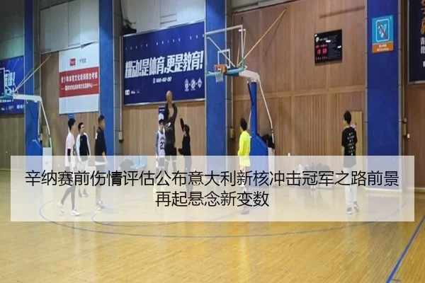 辛纳赛前伤情评估公布意大利新核冲击冠军之路前景再起悬念新变数